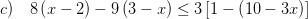 \displaystyle c)\quad 8\left( x-2 \right)-9\left( 3-x \right)\le 3\left[ 1-\left( 10-3x \right) \right]