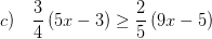 \displaystyle c)\quad \frac{3}{4}\left( 5x-3 \right)\ge \frac{2}{5}\left( 9x-5 \right)