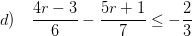 \displaystyle d)\quad \frac{4r-3}{6}-\frac{5r+1}{7}\le -\frac{2}{3}