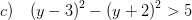 \displaystyle c)\quad {{\left( y-3 \right)}^{2}}-{{\left( y+2 \right)}^{2}}>5