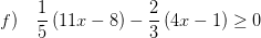 \displaystyle f)\quad \frac{1}{5}\left( 11x-8 \right)-\frac{2}{3}\left( 4x-1 \right)\ge 0