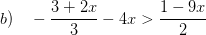 \displaystyle b)\quad -\frac{3+2x}{3}-4x>\frac{1-9x}{2}