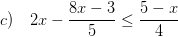 \displaystyle c)\quad 2x-\frac{8x-3}{5}\le \frac{5-x}{4}