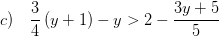 \displaystyle c)\quad \frac{3}{4}\left( y+1 \right)-y>2-\frac{3y+5}{5}